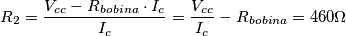 R_2 = \frac{V_{cc} - R_{bobina} \cdot I_c}{I_c} = \frac{V_{cc}}{I_c} - R_{bobina} = 460 \Omega R_2 = \frac{V_{cc} - R_{bobina} \cdot I_c}{I_c} = \frac{V_{cc}}{I_c} - R_{bobina} = 460 \Omega