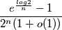 \frac{e^{\frac{log2}{n}}-1}{2^{n}(1+o(1))}