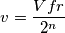 v=\frac{Vfr}{2^{n}} v=\frac{Vfr}{2^{n}}