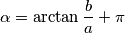 \alpha = \arctan \frac{b}{a} + \pi