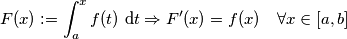 F(x):=\int_a^x f(t)\text{ d}t \Rightarrow F'(x)=f(x) \quad \forall x \in [a,b]