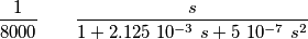 \frac{1}{8000} \qquad \frac{ s }{ 1+2.125 \ 10^{-3} \ s+ 5 \ 10^{-7} \ s^2} \frac{1}{8000} \qquad \frac{ s }{ 1+2.125 \ 10^{-3} \ s+ 5 \ 10^{-7} \ s^2}