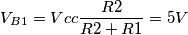 V_{B1} = Vcc \frac{R2}{R2+R1}=5V