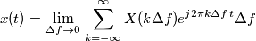x(t)=\underset{\Delta f\to 0}{\mathop{\lim }}\,\sum\limits_{k=-\infty }^{\infty }{X(k\Delta f)e^{j2\pi k\Delta f\,t}}\Delta f x(t)=\underset{\Delta f\to 0}{\mathop{\lim }}\,\sum\limits_{k=-\infty }^{\infty }{X(k\Delta f)e^{j2\pi k\Delta f\,t}}\Delta f