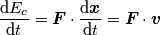 \frac{\mathrm{d} E_{c}}{\mathrm{d} t}=\boldsymbol{F}\cdot \frac{\mathrm{d} \boldsymbol{x}}{\mathrm{d} t}= \boldsymbol{F}\cdot \boldsymbol{v} \frac{\mathrm{d} E_{c}}{\mathrm{d} t}=\boldsymbol{F}\cdot \frac{\mathrm{d} \boldsymbol{x}}{\mathrm{d} t}= \boldsymbol{F}\cdot \boldsymbol{v}