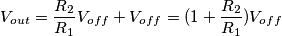 V_{out}=\frac {R_2}{R_1}V_{off}+V_{off}=(1+\frac {R_2}{R_1})V_{off} V_{out}=\frac {R_2}{R_1}V_{off}+V_{off}=(1+\frac {R_2}{R_1})V_{off}