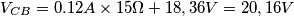 V_{CB} = 0.12A \times 15\Omega + 18,36V = 20,16V