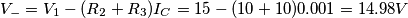 V_-=V_1-(R_2+R_3)I_C=15-(10+10)0.001=14.98V