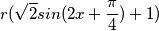 r(\sqrt{2}sin(2x+\frac{\pi }{4})+1) r(\sqrt{2}sin(2x+\frac{\pi }{4})+1)