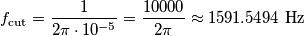 f_\text{cut}=\frac{1}{2\pi\cdot10^{-5}}=\frac{10000}{2\pi}\approx1591.5494\text{ Hz}