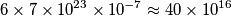 6\times 7\times 10^{23}\times 10^{-7}\approx 40\times 10^{16}