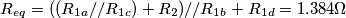 R_{eq}=((R_{1a}//R_{1c})+R_2)//R_{1b}+R_{1d}=1.384 \Omega R_{eq}=((R_{1a}//R_{1c})+R_2)//R_{1b}+R_{1d}=1.384 \Omega