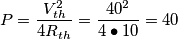 P= \frac{V_{th}^2}{4 R_{th}}= \frac{40^2}{4 \bullet 10}= 40