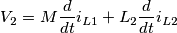 V_{2} = M \frac{d}{dt} i_{L1} + L_{2} \frac{d}{dt} i_{L2} V_{2} = M \frac{d}{dt} i_{L1} + L_{2} \frac{d}{dt} i_{L2}