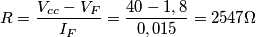R=\frac{V_{cc}-V_{F}}{I_{F}}= \frac{40-1,8}{0,015}=2547\Omega R=\frac{V_{cc}-V_{F}}{I_{F}}= \frac{40-1,8}{0,015}=2547\Omega