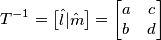 T^{-1}=\begin{bmatrix} \hat l | \hat m \end{bmatrix}=\begin{bmatrix} a & c \\ b & d \end{bmatrix} T^{-1}=\begin{bmatrix} \hat l | \hat m \end{bmatrix}=\begin{bmatrix} a & c \\ b & d \end{bmatrix}
