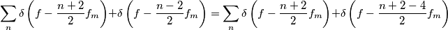 \sum_n \delta \left( f-\frac{n+2}{2}f_m \right) + \delta \left( f-\frac{n-2}{2}f_m \right) = \sum_n \delta \left( f-\frac{n+2}{2}f_m \right) + \delta \left( f-\frac{n+2-4}{2}f_m \right) \sum_n \delta \left( f-\frac{n+2}{2}f_m \right) + \delta \left( f-\frac{n-2}{2}f_m \right) = \sum_n \delta \left( f-\frac{n+2}{2}f_m \right) + \delta \left( f-\frac{n+2-4}{2}f_m \right)