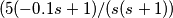 (5(-0.1s+1)/(s(s+1))