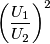 { \left (\frac {U_1}{U_2}} \right )^2