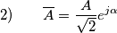 2) \hspace{20} \overline{A} = \frac {A}{\sqrt 2} e ^{j \alpha}