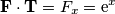 \mathbf{F}\cdot\mathbf{T}=F_x=\text{e}^x \mathbf{F}\cdot\mathbf{T}=F_x=\text{e}^x