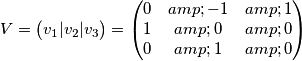 V=\begin{pmatrix}
v_1 | v_2 | v_3
\end{pmatrix} 
=
\begin{pmatrix}
0 & -1 & 1 \\
1 & 0 & 0 \\
0 & 1 & 0
\end{pmatrix}