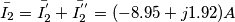 \[\bar{I_{2}}= \bar{I_{2}^ {'}}+\bar{I_{2}^ {''}}=(-8.95+j1.92)A\]