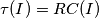 \tau (I)=RC(I)