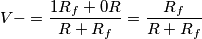 V- = \frac{1R_f + 0R}{R+R_f} = \frac{R_f}{R+R_f} V- = \frac{1R_f + 0R}{R+R_f} = \frac{R_f}{R+R_f}