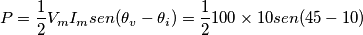 P= \frac{1}{2}V_mI_m sen(\theta_v-\theta_i)= \frac{1}{2} 100\times 10 sen(45-10)