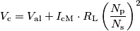 V_\text{c}=V_\text{al}+I_{\text{cM}}\cdot R_\text{L}\left ( \frac{N_\text{p}}{N_\text{s}}\right )^2 V_\text{c}=V_\text{al}+I_{\text{cM}}\cdot R_\text{L}\left ( \frac{N_\text{p}}{N_\text{s}}\right )^2