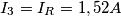 I_3 = I_R = 1,52A