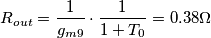 R_{out} = \frac{1}{g_{m9}}\cdot \frac{1}{1+T_0} = 0.38 \Omega