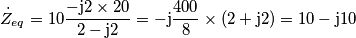 {{\dot Z}_{eq}} = 10\frac{{ - {\rm{j}}2 \times 20}}{{2 - {\rm{j}}2}} = - {\rm{j}}\frac{{400}}{8} \times \left( {2 + {\rm{j}}2} \right) = 10 - {\rm{j10}} {{\dot Z}_{eq}} = 10\frac{{ - {\rm{j}}2 \times 20}}{{2 - {\rm{j}}2}} = - {\rm{j}}\frac{{400}}{8} \times \left( {2 + {\rm{j}}2} \right) = 10 - {\rm{j10}}