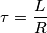 \tau =\frac{L}{R}