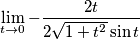 \lim_{t \rightarrow 0} -\frac{2t}{2\sqrt{1+t^2} \sin t} \lim_{t \rightarrow 0} -\frac{2t}{2\sqrt{1+t^2} \sin t}