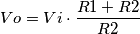 Vo = Vi \cdot \frac{R1+R2}{R2} Vo = Vi \cdot \frac{R1+R2}{R2}