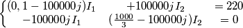 \left\{\begin{matrix} (0,1-100000j)I_{1} &+100000jI_{2} &=220 \\ -100000jI_{1} & (\frac{1000}{3}-100000j)I_{2} &= 0 \end{matrix}\right.