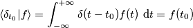 \langle \delta _{t_{0}}|f\rangle =\int _{-\infty }^{+\infty }\delta (t-t_{0})f(t)\ \text {d} t=f(t_0)
