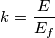 k=\frac{E}{E_{f}}