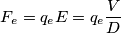 \[F_{e}=q_{e}E=q_{e}\frac{V}{D}\]