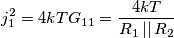 j_1^2 = 4kTG_{11} = \frac{4kT}{R_1\,||\,R_2} j_1^2 = 4kTG_{11} = \frac{4kT}{R_1\,||\,R_2}