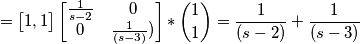 =\begin{bmatrix}
1,1
\end{bmatrix}\begin{bmatrix}
\frac{1}{s-2} &0 \\ 0
 & \frac{1}{(s-3)})
\end{bmatrix}*\binom{1}{1}= \frac{1}{(s-2)}+\frac{1}{(s-3)}