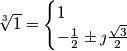 \mathrm{\sqrt[3]{1}=\begin{cases}1\\-\frac{1}{2}\pm\jmath\frac{\sqrt{3}}{2}\end{cases}}