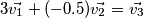 3\vec{v_1}+(-0.5)\vec{v_2} =\vec{v_3}