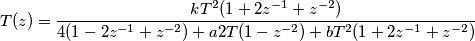 T(z)=\frac{k T^{2} (1 + 2 z^{-1} + z^{-2})}{4(1 - 2 z^{-1} + z^{-2}) + a 2 T (1 - z^{-2}) + b T^{2}(1 + 2 z^{-1} + z^{-2})}
