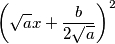 \left(\sqrt{a}x+\frac{b}{2\sqrt{a}}\right)^2 \left(\sqrt{a}x+\frac{b}{2\sqrt{a}}\right)^2
