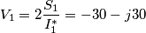 V_{1}=2\frac{S_{1}}{I_{1}^{*}}=-30-j30