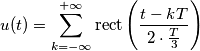 u(t)= \sum_{k=-\infty}^{+\infty} \text{rect} \left ( \frac{t-kT}{2\cdot \frac{T}{3}} \right )