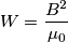 W =\frac{B^2}{\mu_0}